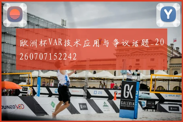 欧洲杯VAR技术应用与争议话题_20260707152242