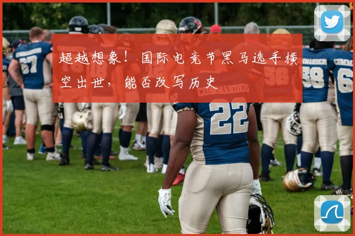 超越想象！国际电竞节黑马选手横空出世，能否改写历史