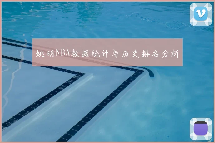 姚明NBA数据统计与历史排名分析