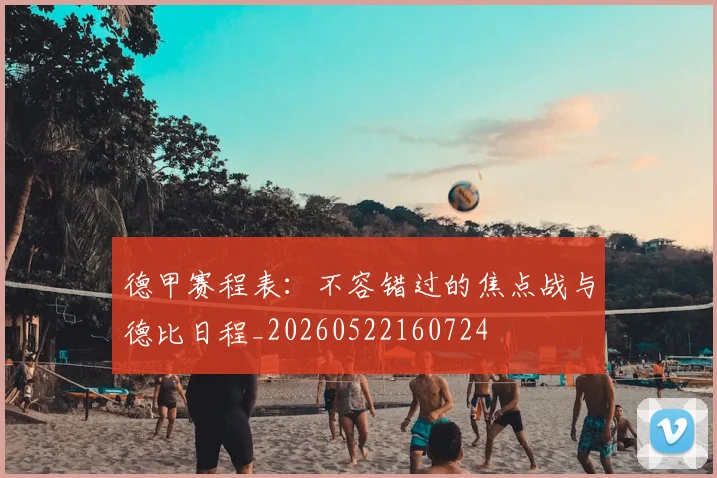 德甲赛程表:不容错过的焦点战与德比日程_20260522160724